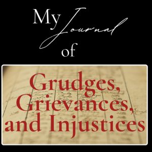My Journal of Grudges, Grievances, and Injustices